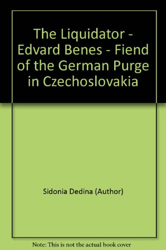 Stock image for Edvard Benes, the Liquidator: Fiend of the German Purge in Czechoslovakia for sale by Lowry's Books