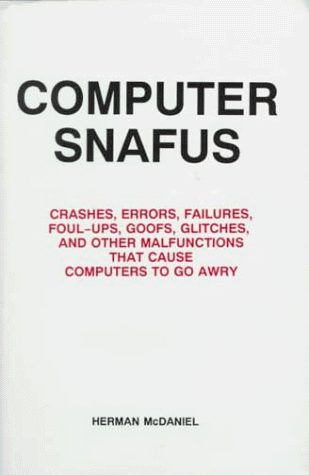 Imagen de archivo de Computer Snafus: Crashes, Erros, Failures, Foul-Up, Goofs, Glitches, and Other Malfunctions That Cause Computers to Go Awry a la venta por George Cross Books