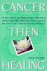 Cancer. Then Healing!: 15 Decisions to Make When You or a Loved One Are Told You Have Cancer or A...