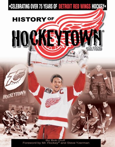History of Hockeytown: Celebrating Over 75 Years of Detroit Red Wings Hockey