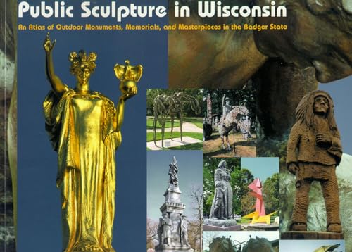 Stock image for Public Sculpture in Wisconsin: An Atlas of Outdoor Monuments, Memorials, and Masterpieces in the Badger State for sale by HPB-Red