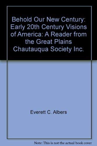 Beispielbild fr Behold Our New Century: Early 20th Century Visions of America a Reader from the Great Plains Chautauqua Society, Inc. zum Verkauf von Dacotah Trails.