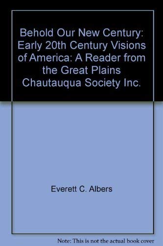 9780966425604: Behold Our New Century: Early 20th Century Visions of America: A Reader from the Great Plains Chautauqua Society Inc.