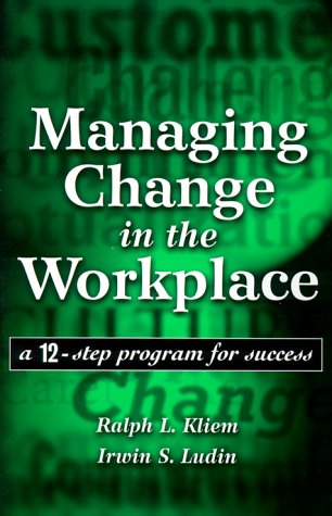 Managing Change in the Workplace: A 12-Step Program for Success (9780966428612) by Kliem, Ralph L.; Ludin, Irwin S.