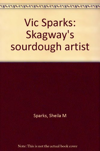 Stock image for Vic Sparks: Skagway's sourdough artist for sale by M and M Books