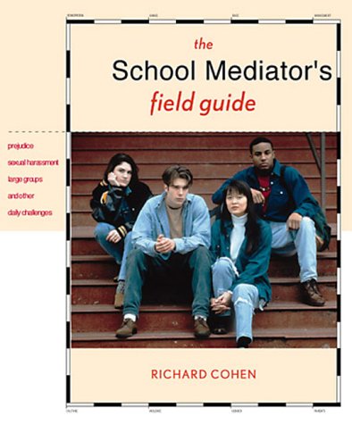 The School Mediator's Field Guide: Prejudice, Sexual Harassment, Large Groups & Other Daily Challenges (9780966440805) by Cohen, Richard; Cohen, Richard L.