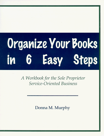 Immagine stock per Organize Your Books in 6 Easy Steps: A Workbook for the Sole Proprietor Service-Oriented Business