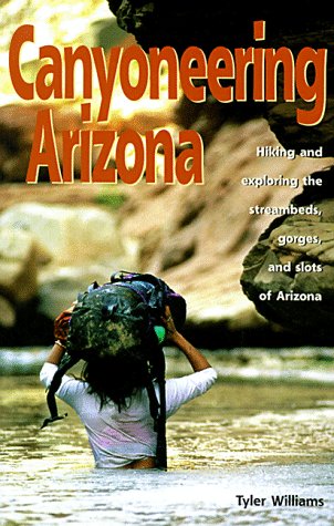 Imagen de archivo de Canyoneering Arizona: Hiking and Exploring the Streambeds, Gorges and Slots of Arizona (Hiking & Biking) a la venta por BooksRun