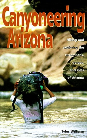 Stock image for Canyoneering Arizona: Hiking and Exploring the Streambeds, Gorges and Slots of Arizona for sale by ThriftBooks-Dallas