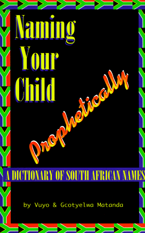 Naming Your Child Prophetically: A Dictionary of South African Names