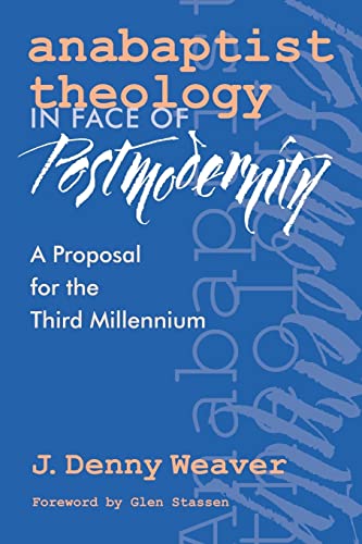 Stock image for Anabaptist Theology in Face of Postmodernity: A Proposal for the Third Millennium (C. Henry Smith Series, vol. 2) for sale by Redux Books