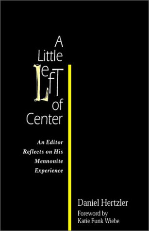 A Little Left of Center: An Editor Reflects on His Mennonite Experience - Hertzler, Daniel