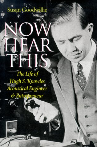 Now Hear This: The Life of Hugh S. Knowles, Acoustical Engineer and Enterpreneur