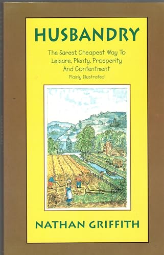 Stock image for Husbandry: The Surest, Cheapest Way to Leisure, Plenty, Prosperity & Contentment, Plai Ly Demonstrated for sale by ThriftBooks-Dallas