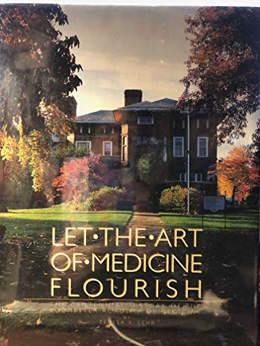 Stock image for Let the Art of Medicine Flourish: The Centennial History of the Rochester Academy of Medicine for sale by Book Bear