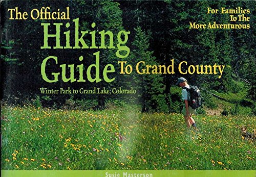 

The Official Hiking Guide to Grand County: Winter Park to Grand Lake, Colorado, for Families to the More Adventurous