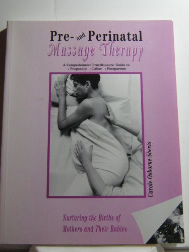 9780966558500: Pre and Perinatal Massage Therapy: A Comprehensive Practitioners' Guide to Pregnancy, Labor, and Postpartum: Nurturing the Births of Mothers and Their Babies