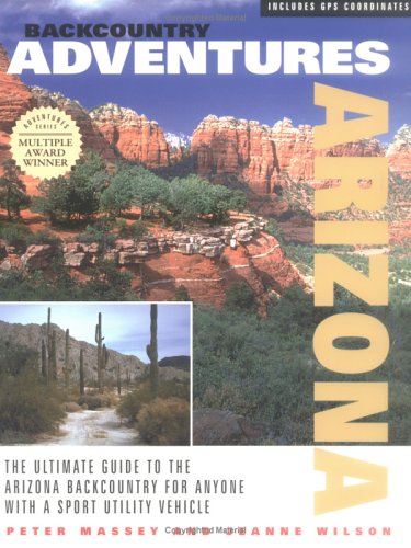 Beispielbild fr Backcountry Adventures Arizona : The Ultimate Guide to the Arizona Backcountry for Anyone with a Sport Utility Vehicle zum Verkauf von Better World Books: West