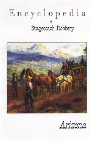 9780966592535: Encyclopedia of Stagecoach Robbery in Arizona