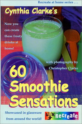 Imagen de archivo de Cynthia Clarke's 60 Smoothie Sensations (Recreate at Home Series) a la venta por SecondSale