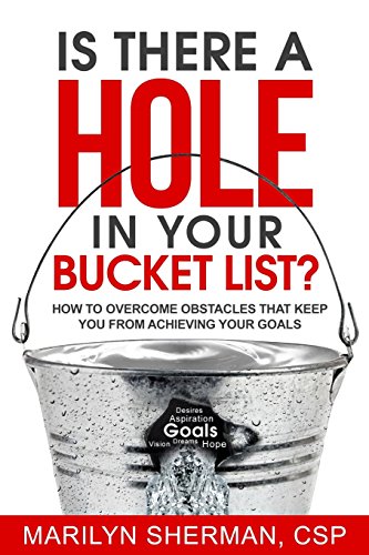 

Is There A Hole In Your Bucket List: How To Overcome Obstacles That Keep You From Achieving Your Goals