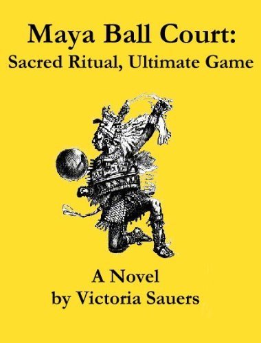 Stock image for Maya Ball Court: Sacred Ritual, Ulitmate Game a Novel for sale by Chequamegon Books