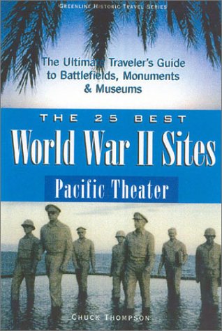 Stock image for The 25 Best World War II Sites : Pacific Theater: The Ultimate Traveler's Guide to the Battlefields, Monuments and Museums for sale by Better World Books