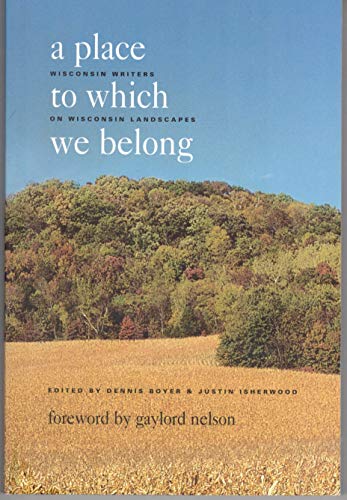 Beispielbild fr A Place to Which We Belong : Wisconsin Writers on Wisconsin Landscapes zum Verkauf von Better World Books