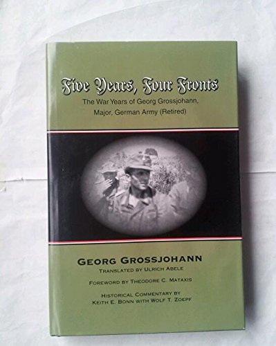 Beispielbild fr Five Years, Four Fronts : The War Years of Georg Grossjohann, Major, German Army (Retired) zum Verkauf von Better World Books