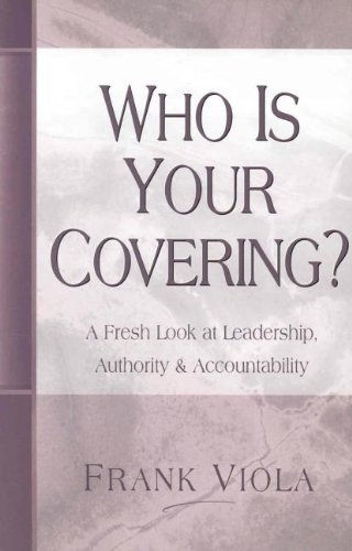 

Who is Your Covering: A Fresh Look at Leadership, Authority, and Accountability