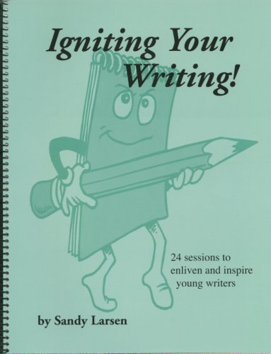 Igniting Your Writing: 24 Sessions to Enliven and Inspire Young Writers (9780966667769) by Sandy Larsen