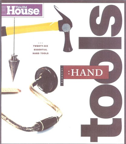 9780966675306: Essential Hand Tools: 26 Tools to Renovate and Repair Your Home (Essential (This Old House Books))