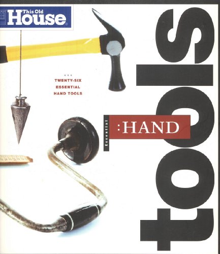 Stock image for This Old House Essential Hand Tools: 26 Tools to Renovate and Repair Your Home (Essential (This Old House Books)) for sale by Half Price Books Inc.