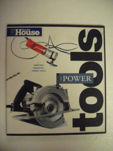 9780966675313: This Old House Essential Power Tools: 19 Essential Tools to Renovate and Repair Your Home