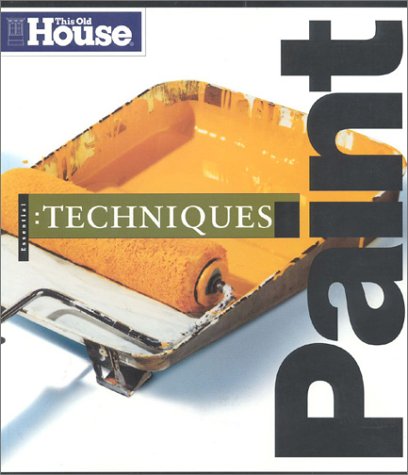 Stock image for This Old House Essential Paint Techniques (Essential (This Old House Books)) for sale by Poverty Hill Books