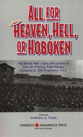 Stock image for All for Heaven, Hell, or Hoboken: The World War I Diary and Letters of Clair M. Pfennig, Flash Ranger, Company D, 29 Engineers, A.E.F. for sale by HPB-Emerald