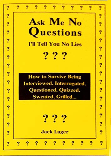 Beispielbild fr Ask Me No Questions, I'll Tell You No Lies: How to Survive Being Interviewed, Interrogated, Questioned, Quizzed, Sweated, Grilled. zum Verkauf von The Book Bin