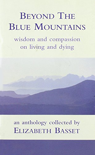 Imagen de archivo de BEYOND THE BLUE MOUNTAINS: WISDOM AND COMPASSION ON LIVING AND DYING - AN ANTHOLOGY COLLECTED BY ELIZABETH BASSETT. a la venta por Burwood Books