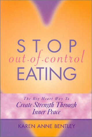Stop Out-of-Control Eating: The Big Heart Way to Create Strength Through Inner Peace (9780966696714) by Karen Bentley