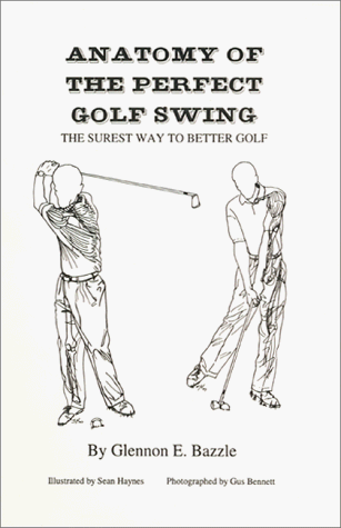 9780966707908: Anatomy of the Perfect Golf Swing: The Surest Way to Better Golf