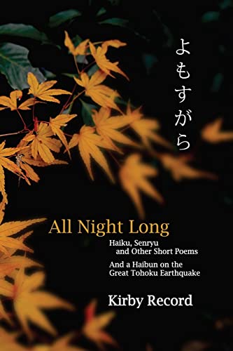 9780966723731: All Night Long: Haiku, Senryu, and Other Short Poems and a Haibun on the Great Tohoku Earthquake