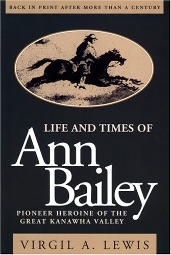 Stock image for Life and Times of Ann Bailey: The Pioneer Heroine of the Great Kanawha Valley for sale by WorldofBooks