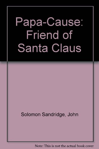 Papa-Cause: Friend of Santa Claus (9780966733600) by Solomon Sandridge, John