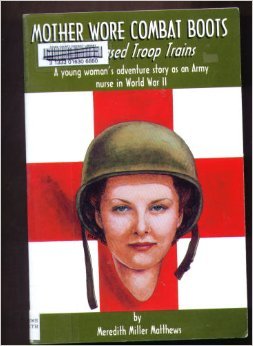 Beispielbild fr Mother wore combat boots, and chased troop trains: A young woman's adventure story as an Army nurse in World War II zum Verkauf von Wonder Book