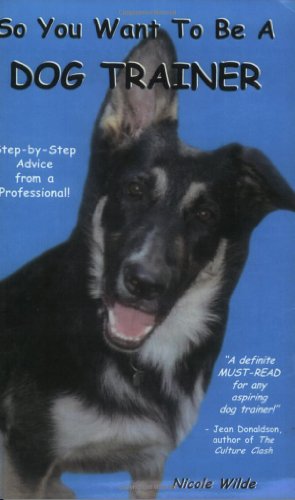 9780966772623: So You Want to Be a Dog Trainer: Step-By-Step Advice from a Professional
