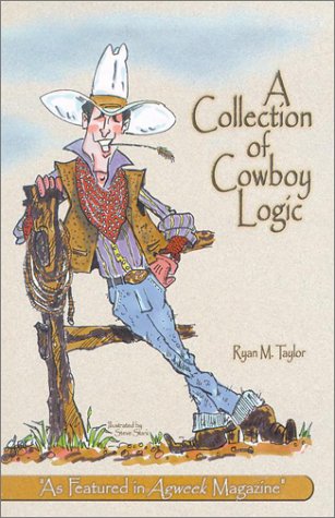 Stock image for A Collection of Cowboy Logic: A Look at the Lighter Side of Going Broke, Raising Cattle, and Living on the Prairie for sale by Jen's Books