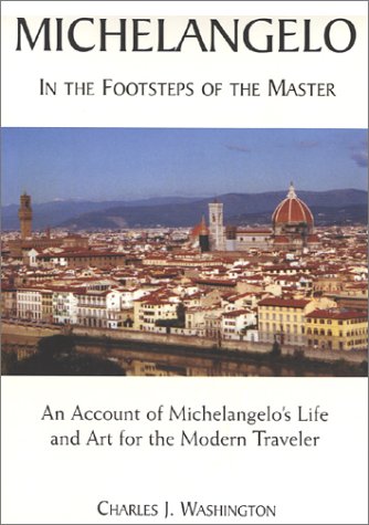 9780966777512: Michelangelo : In the Footsteps of the Master; An Account of Michelangelo's Life and Art for the Modern Traveler