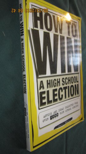 Imagen de archivo de How to Win a High School Election : Advice and Ideas Collected from over 1,000 High School Seniors a la venta por Better World Books
