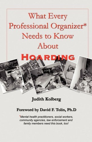 What Every Professional Organizer Needs to Know about Hoarding - Kolberg, Judith