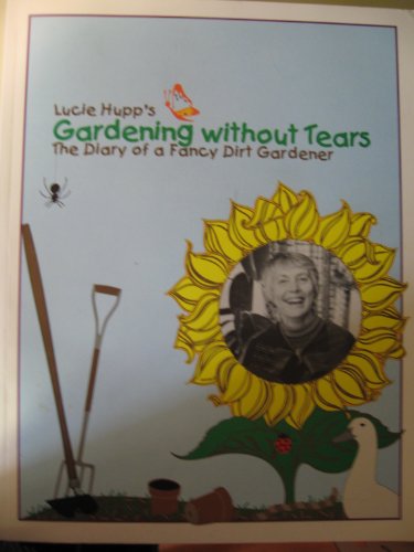 Lucie Hupp's Gardening Without Tears: The Diary of a Fancy Dirt Gardener.